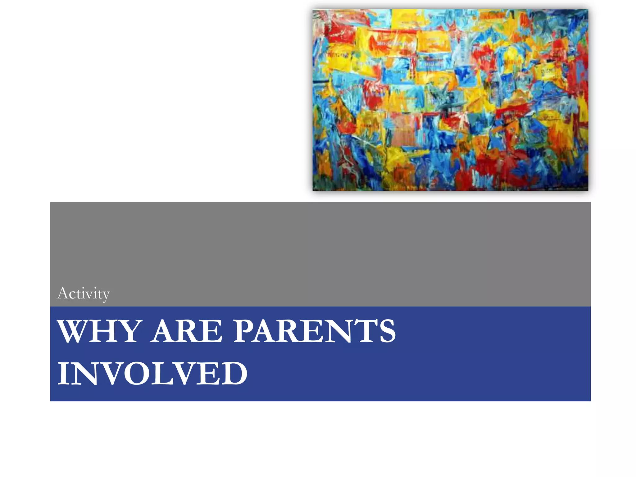 Activity

WHY ARE PARENTS
INVOLVED
 