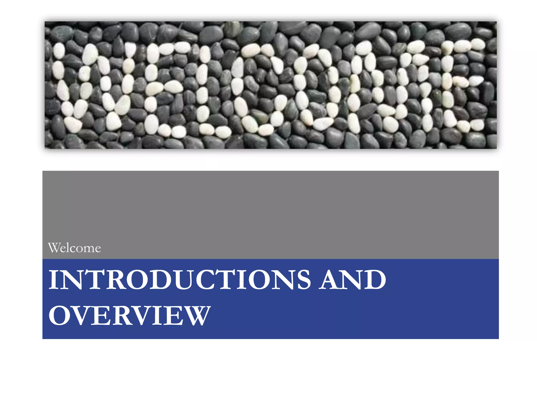 Welcome

INTRODUCTIONS AND
OVERVIEW
 