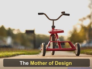 https://pixabay.com/en/tricycle-red-childhood-toy-fun-691587/
The Mother of Design
 