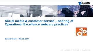 Social media & customer service – sharing of
Operational Excellence webcare practices
Bernard Taverne , May 23, 2014
 