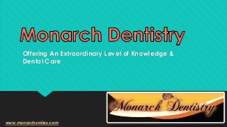 Offering An Extraordinary Level of Knowledge &
Dental Care

www.monarchsmiles.com

 