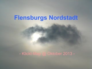 Flensburgs Nordstadt

- Klickt-Map @ Oktober 2013 -

 