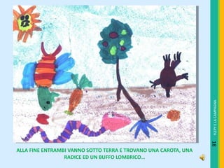 ALLA FINE ENTRAMBI VANNO SOTTO TERRA E TROVANO UNA CAROTA, UNA RADICE ED UN BUFFO LOMBRICO… FLEPY E LA CAMPAGNA 