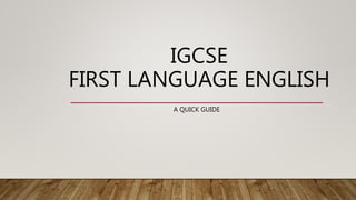 IGCSE
FIRST LANGUAGE ENGLISH
A QUICK GUIDE
 