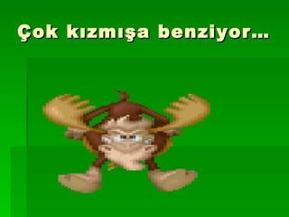 Çok kızmışa benziyor… 