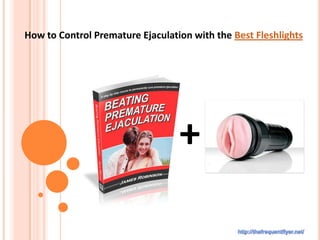 How to Control Premature Ejaculation with the Best Fleshlights




                                  +
 