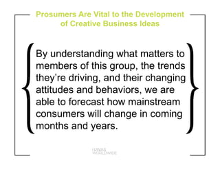 Prosumers Are Vital to the Development
of Creative Business Ideas
By understanding what matters to
members of this group, ...