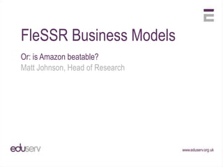 FleSSR Business Models	 Or: is Amazon beatable? Matt Johnson, Head of Research 