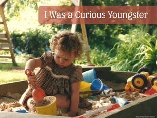 I Was a Curious Youngster
Photo Credit: Pauline Fletcher
 