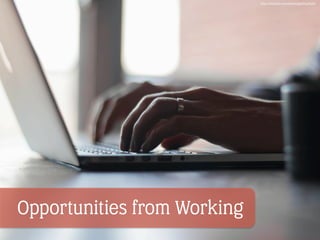 Opportunities from Working
https://unsplash.com/photos/gp8BLyaTaA0
 