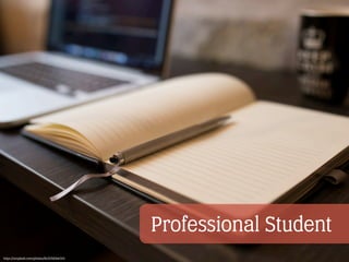 Professional Student
https://unsplash.com/photos/6cOUbEdwG24
 
