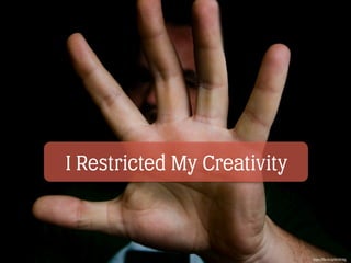 I Restricted My Creativity
https://ﬂic.kr/p/6UND8g
 