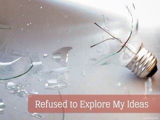 Refused to Explore My Ideas
https://ﬂic.kr/p/rrH9Th
 