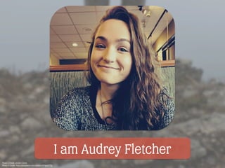 I am Audrey Fletcher
Photo 1 Credit: Jordan Given
Photo 2 Credit: https://unsplash.com/photos/4F1ijaoCTlg
 
