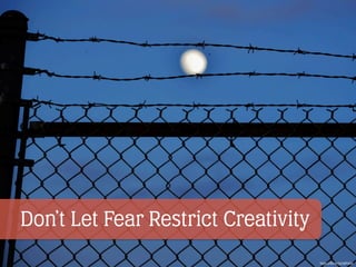 Don’t Let Fear Restrict Creativity
https://ﬂic.kr/p/u8PxGd
 