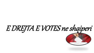 E DREJTAE VOTES ne shqiperi
 