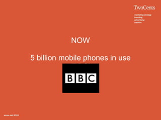 NOW

5 billion mobile phones in use
            (BBC)
 