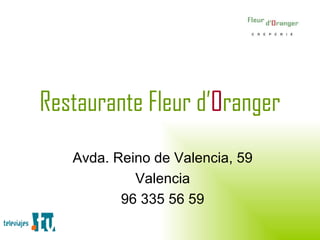 Avda. Reino de Valencia, 59 Valencia 96 335 56 59 Restaurante Fleur d’ O ranger 