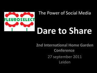 Dare to Share 2nd International Home Garden Conference  27 september 2011 Leiden The Power of Social Media 