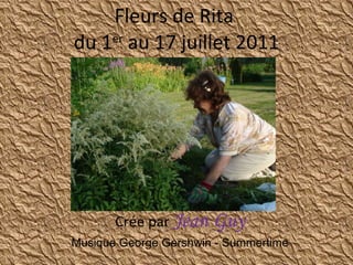 Fleurs de Rita  du 1 er  au 17 juillet 2011 Crée par  Jean Guy Musique George Gershwin - Summertime 