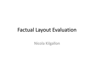 Factual Layout Evaluation
Nicola Kilgallon
 