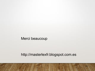 15
Merci beaucoup
http://masterlexfr.blogspot.com.es
 
