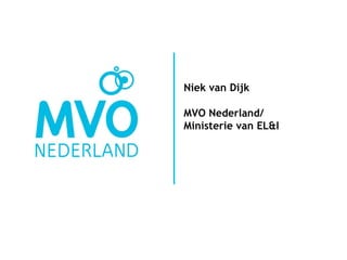 Niek van Dijk

MVO Nederland/
Ministerie van EL&I
 