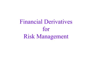 Financial Derivatives
         for
 Risk Management
 