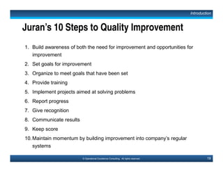 28© Operational Excellence Consulting. All rights reserved.
Benefits of TQM
• Increased customer satisfaction
• Increased market share
• Lower costs
• Faster delivery time
• Increased profitability
• Increased efficiency
• Improved morale
Introduction
This document is a partial preview. Full document download can be found on Flevy:
http://flevy.com/browse/document/total-quality-management-tqm-152
 