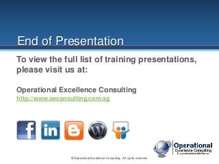 © Operational Excellence Consulting. All rights reserved.
End of Presentation
To view the full list of training presentati...