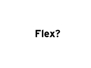 Flex?
 