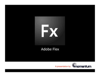 Adobe Flex
          



       A presentation by
 