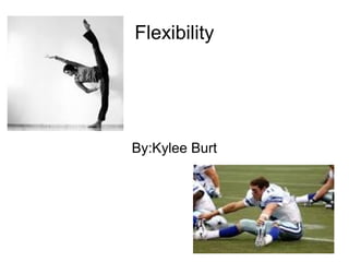 Flexibility
By:Kylee Burt