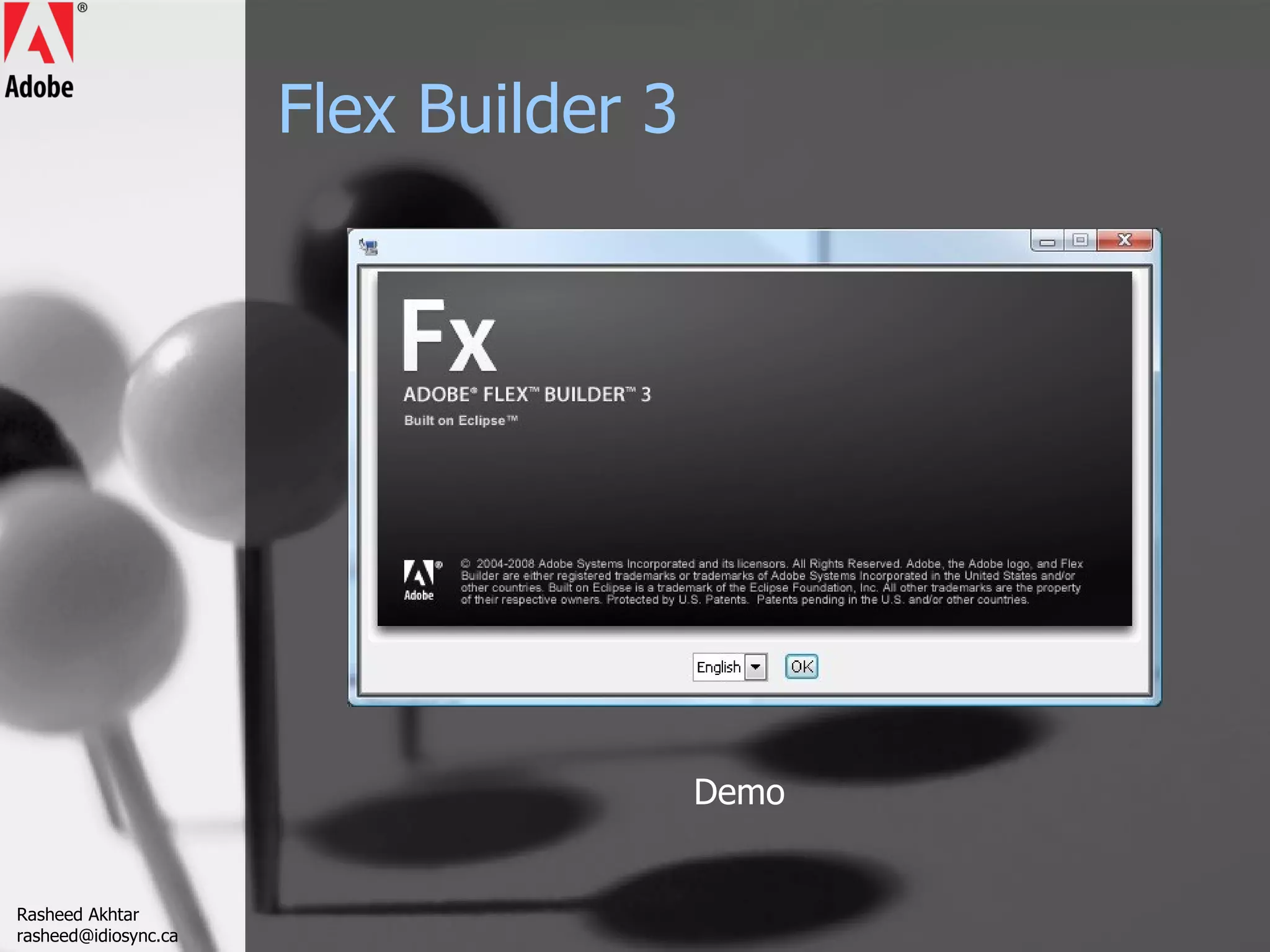 Flex Builder 3 Demo Rasheed Akhtar [email_address] 