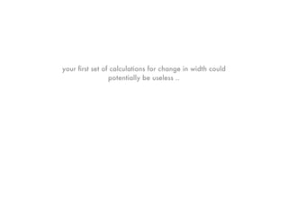 your ﬁrst set of calculations for change in width could
                potentially be useless ..
 
