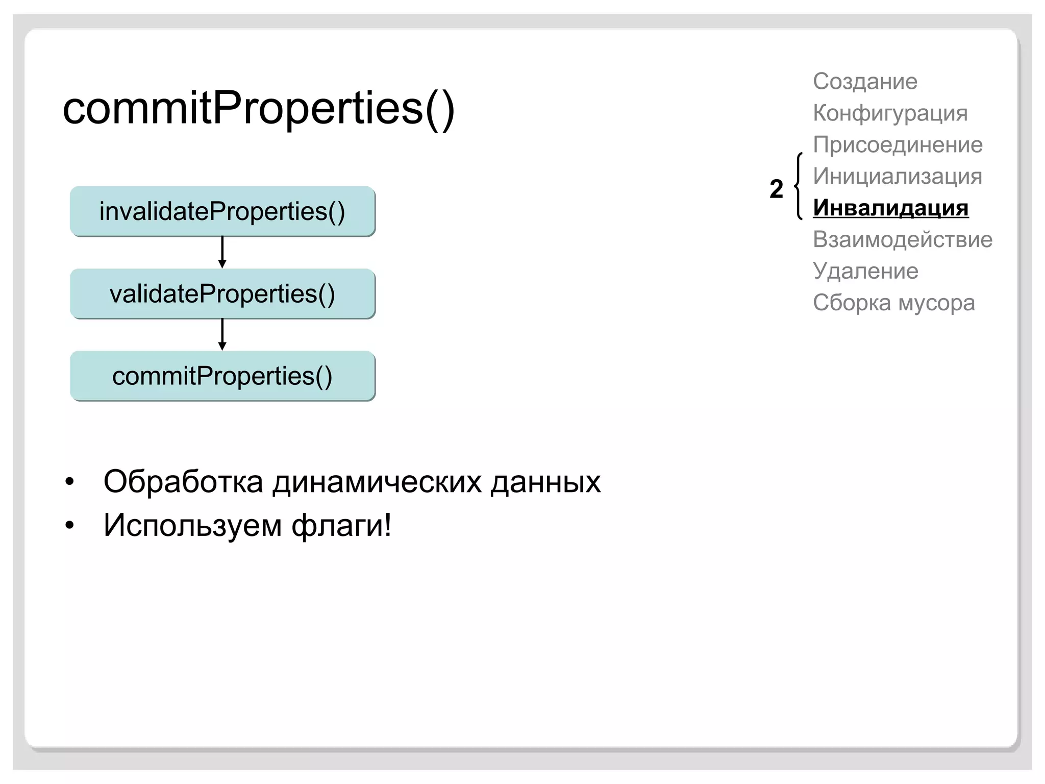 commitProperties() Обработка динамических данных Используем флаги! Создание Конфигурация Присоединение Инициализация Инвалидация Взаимодействие Удаление Сборка мусора 2 invalidateProperties() validateProperties() commitProperties() 