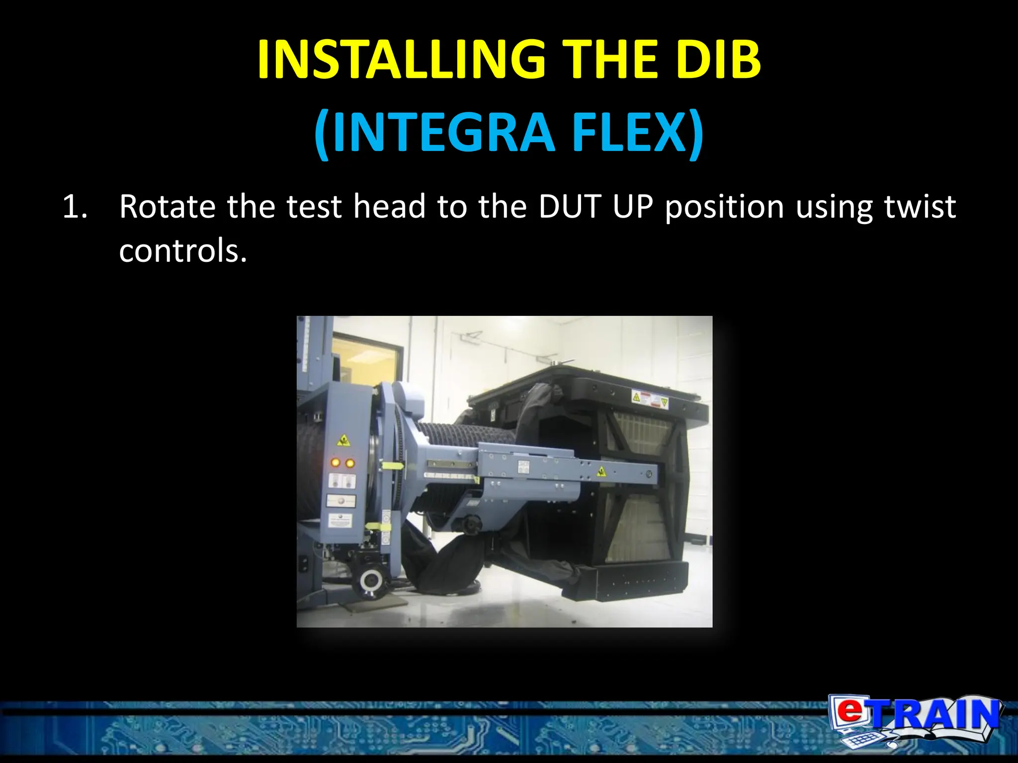 INSTALLING THE DIB
(INTEGRA FLEX)
1. Rotate the test head to the DUT UP position using twist
controls.
 