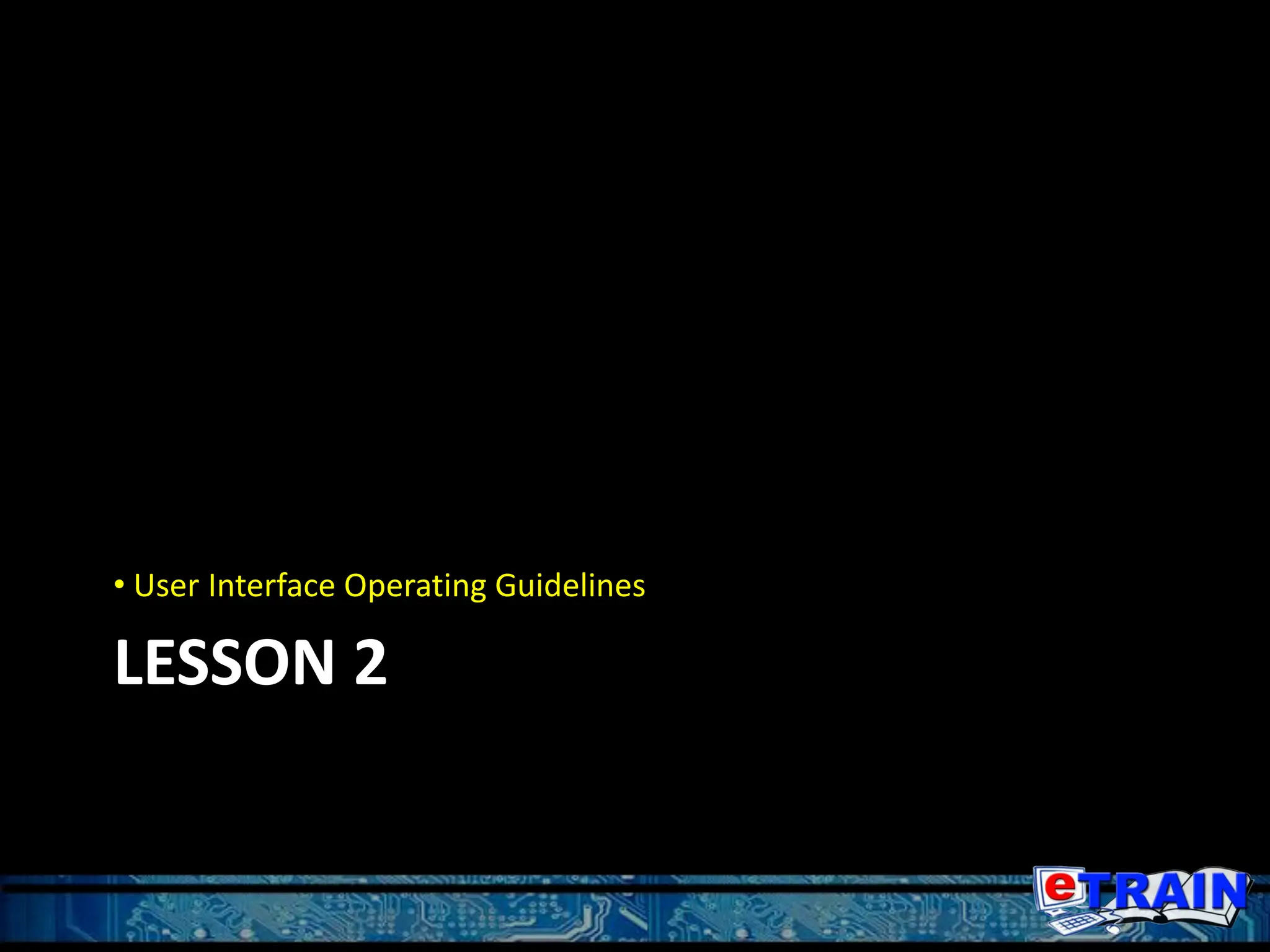 LESSON 2
• User Interface Operating Guidelines
 