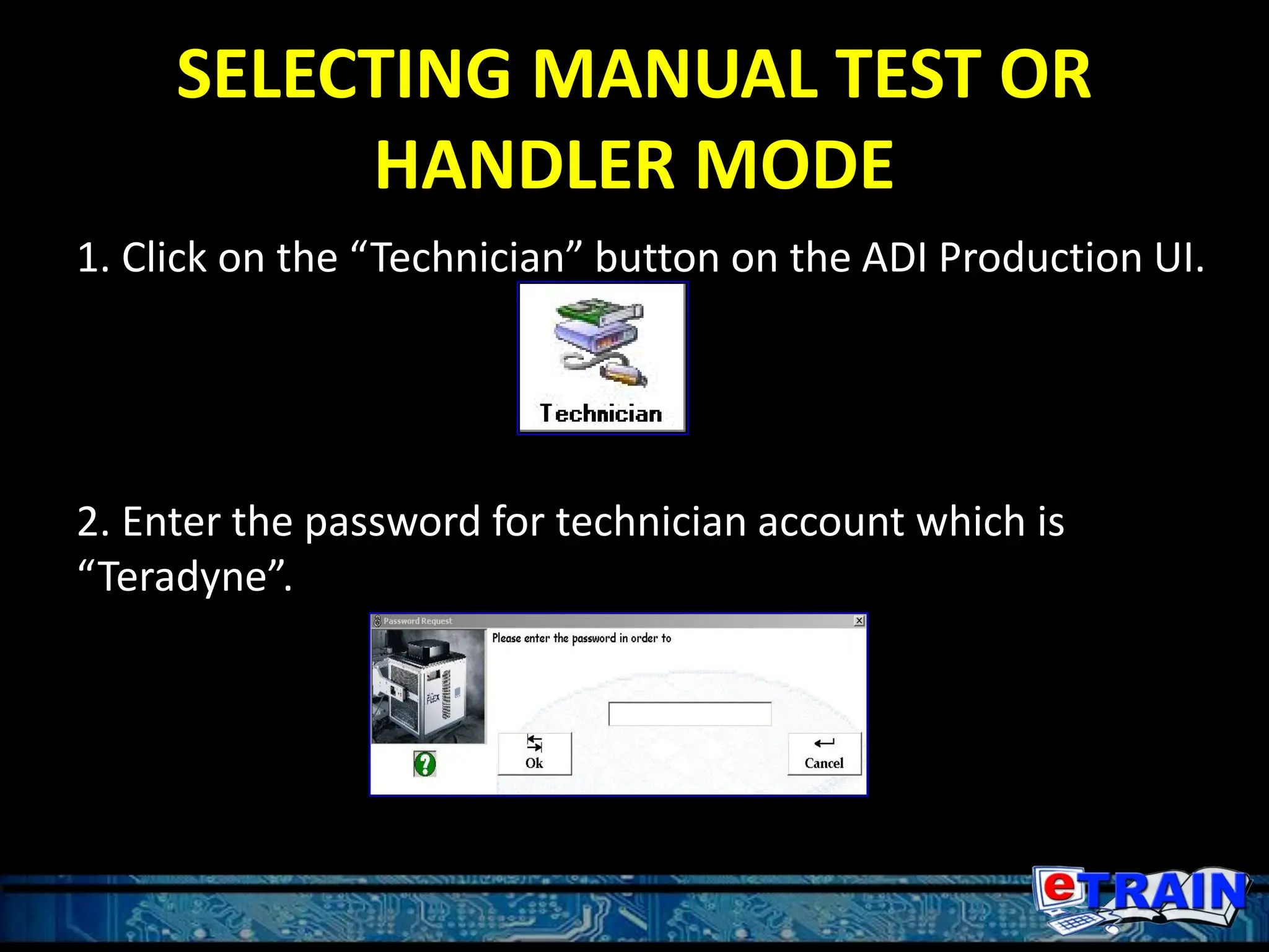 SELECTING MANUAL TEST OR
HANDLER MODE
1. Click on the “Technician” button on the ADI Production UI.
2. Enter the password for technician account which is
“Teradyne”.
 