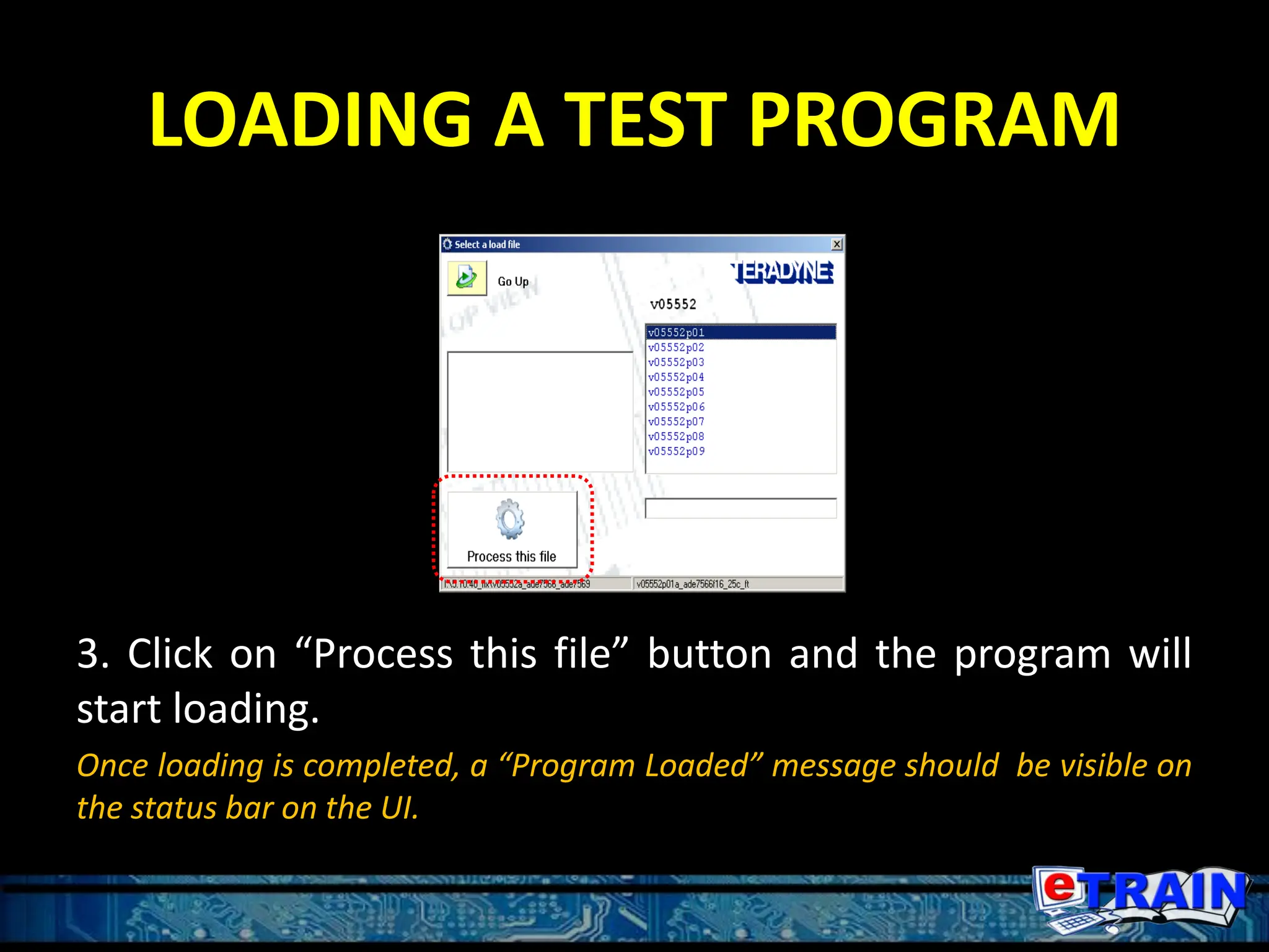 LOADING A TEST PROGRAM
3. Click on “Process this file” button and the program will
start loading.
Once loading is completed, a “Program Loaded” message should be visible on
the status bar on the UI.
 