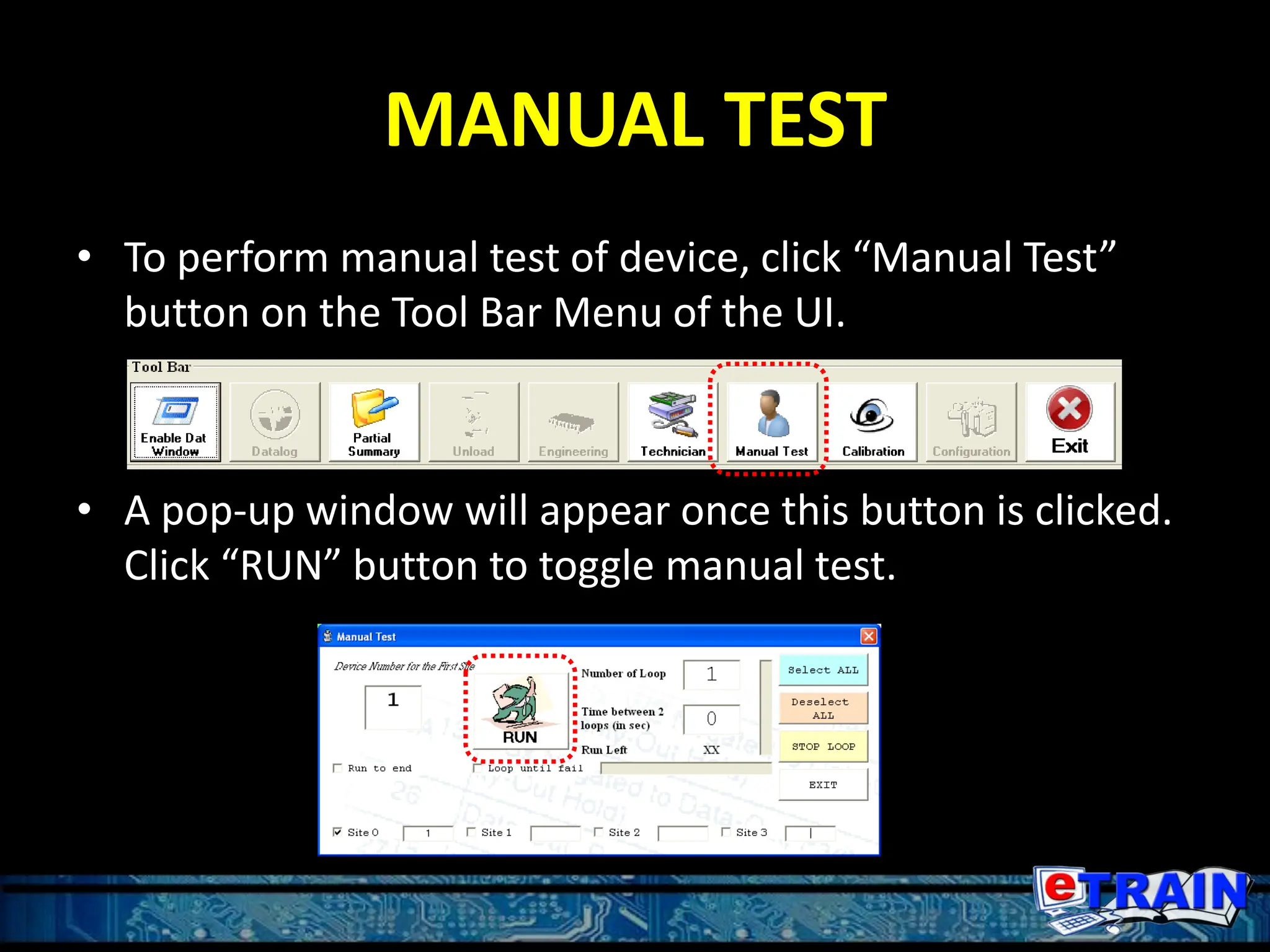 MANUAL TEST
• To perform manual test of device, click “Manual Test”
button on the Tool Bar Menu of the UI.
• A pop-up window will appear once this button is clicked.
Click “RUN” button to toggle manual test.
 
