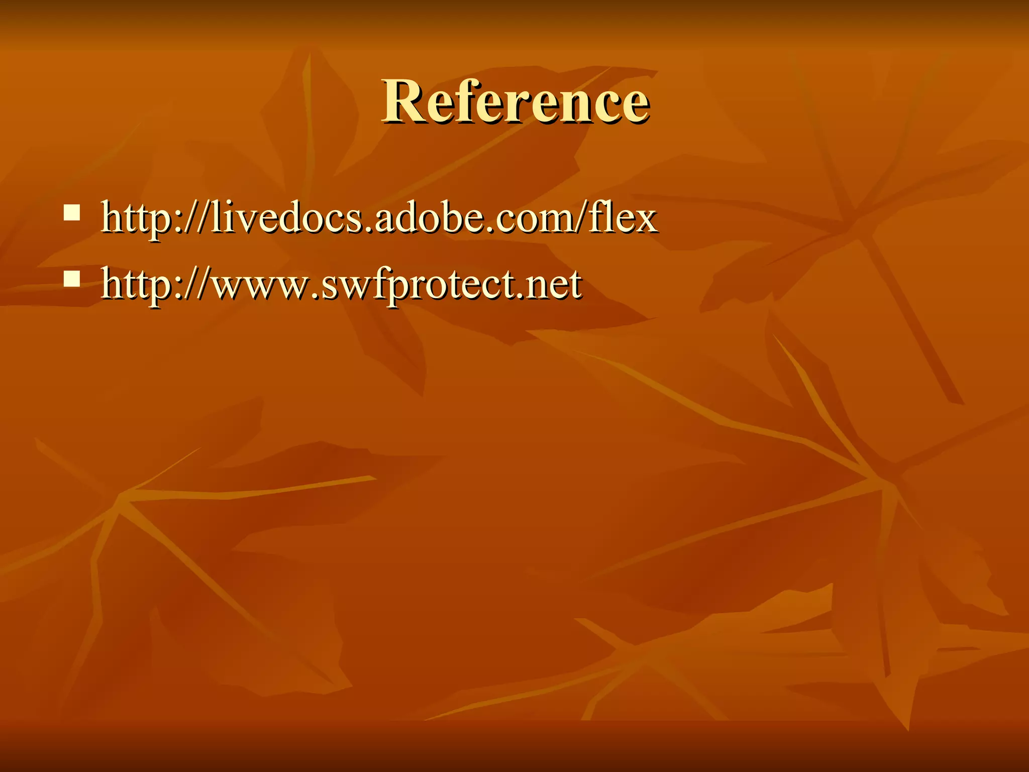 Reference http://livedocs.adobe.com/flex http://www.swfprotect.net 