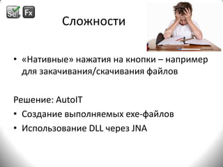 Сложности«Нативные» нажатия на кнопки – например для закачивания/скачивания файловРешение: AutoITСоздание выполняемых exe-файловИспользование DLL через JNA