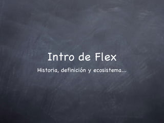 Intro de Flex Historia, definición y ecosistema... 