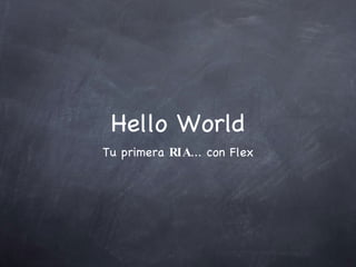 Hello World Tu primera  RIA ... con Flex 