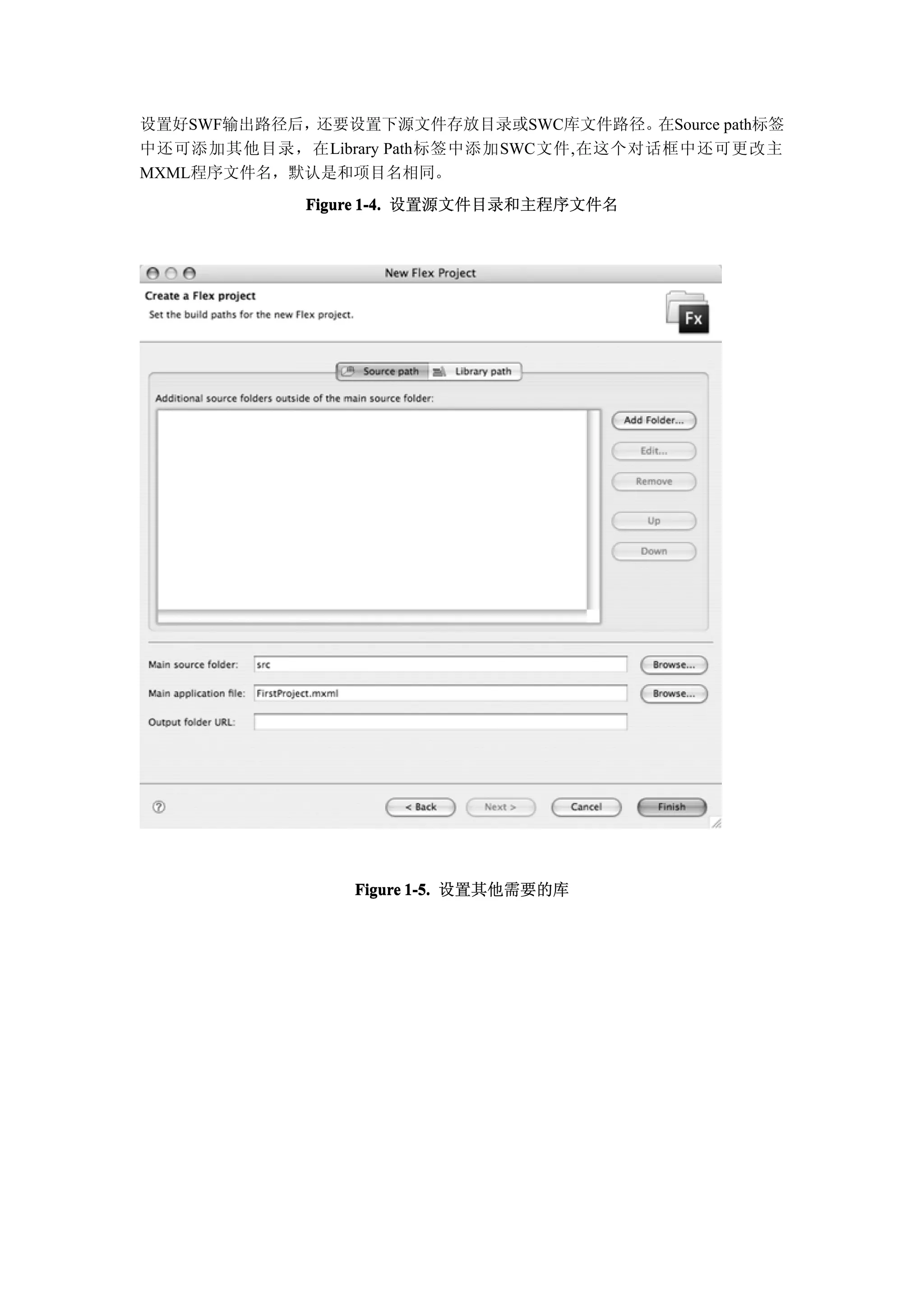 设置好SWF输出路径后，还要设置下源文件存放目录或SWC库文件路径。     在Source path标签
中还可添加其他目录，在Library Path标签中添加SWC文件,在这个对话框中还可更改主
MXML程序文件名，默认是和项目名相同。
             Figure 1-4. 设置源文件目录和主程序文件名




                 Figure 1-5. 设置其他需要的库
 