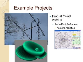 Example Projects
              ?   Fractal Quad
                  28MHz
                  ? PolarPlot Software
                   ? Antenna radiation
                     pattern analysis
 