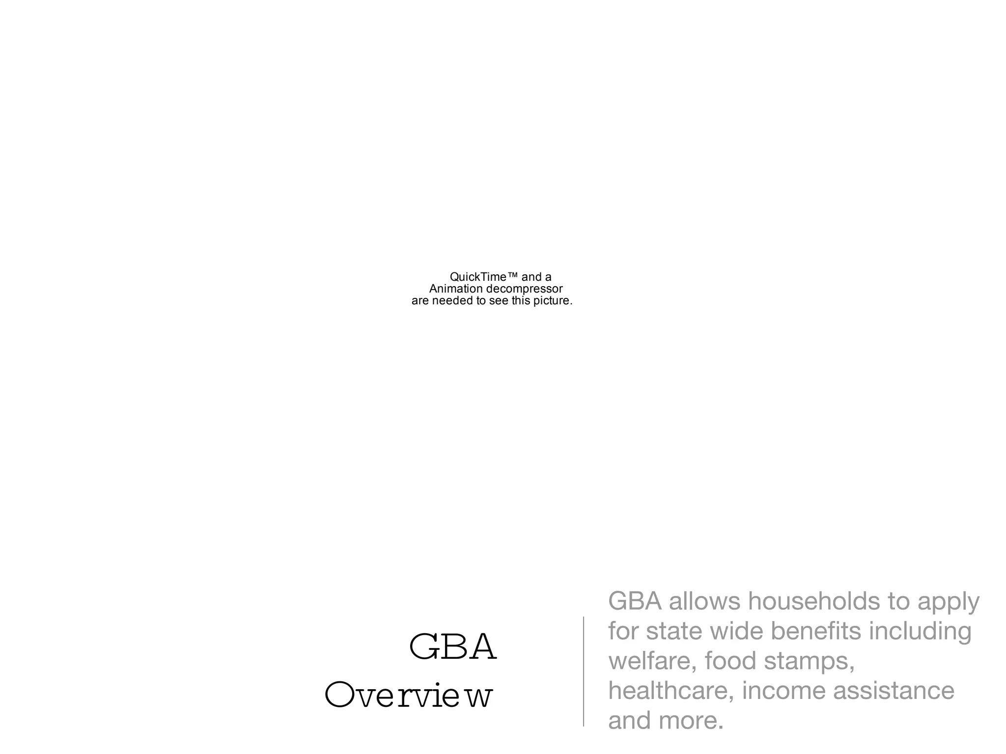 GBA Overview GBA allows households to apply for state wide benefits including welfare, food stamps, healthcare, income assistance and more. 