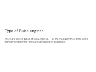 Type of Rules engines There are several types of rules engines.  For the most part they differ in the manner to which the Rules are scheduled for execution. 