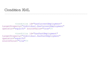 Condition XML < condition  id = &quot;hasCurrentEmployment&quot;  targetProperty = &quot;Individual.HasCurrentEmployment&quot;  operator = &quot;equalTo&quot;  sourceValue = &quot;true&quot; /> < condition  id = &quot;hasPastEmployment&quot;  targetProperty = &quot;Individual.HasPastEmployment&quot;  operator = &quot;equalTo&quot;  sourceValue = &quot;true&quot; /> 